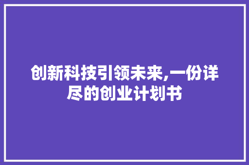 创新科技引领未来,一份详尽的创业计划书