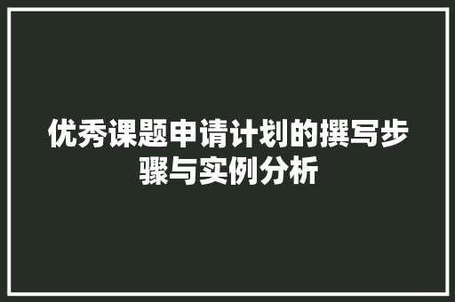 优秀课题申请计划的撰写步骤与实例分析