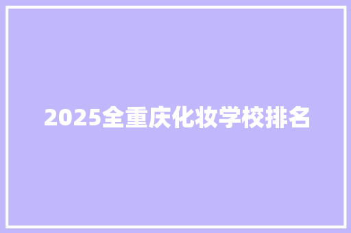 2025全重庆化妆学校排名