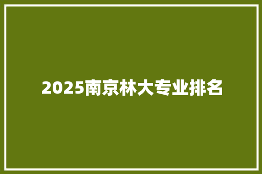 2025南京林大专业排名