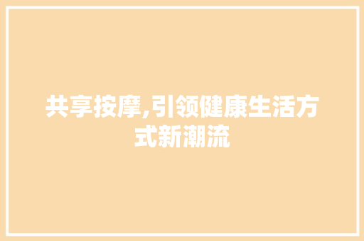 共享按摩,引领健康生活方式新潮流