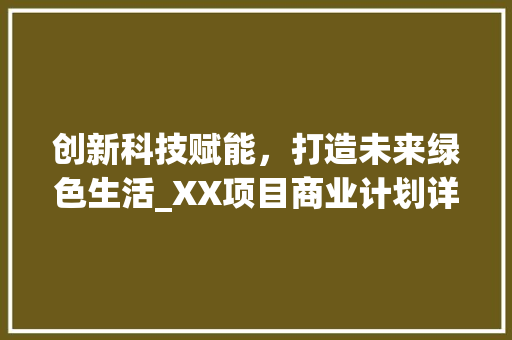 创新科技赋能，打造未来绿色生活_XX项目商业计划详细介绍