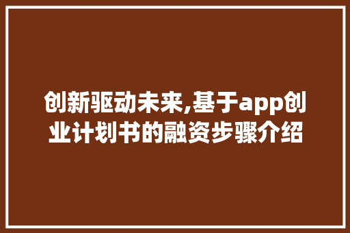 创新驱动未来,基于app创业计划书的融资步骤介绍