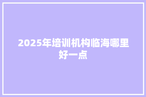 2025年培训机构临海哪里好一点