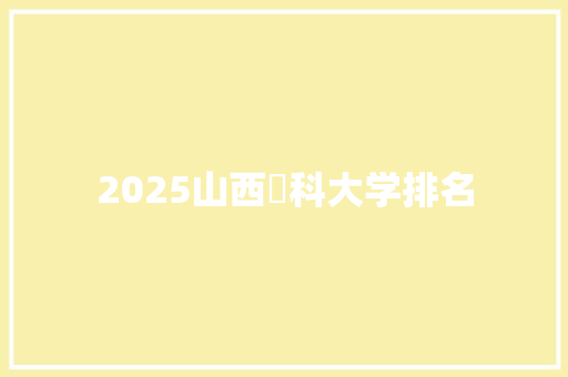 2025山西夲科大学排名