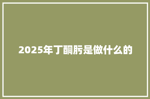 2025年丁酮肟是做什么的