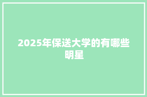 2025年保送大学的有哪些明星