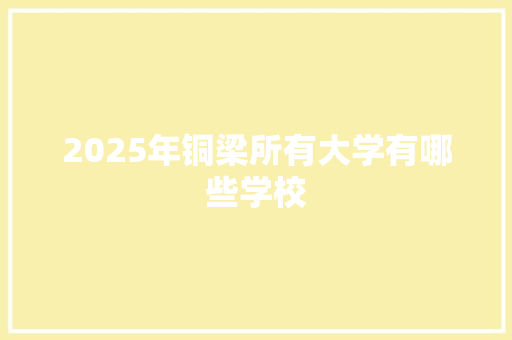 2025年铜梁所有大学有哪些学校 短语