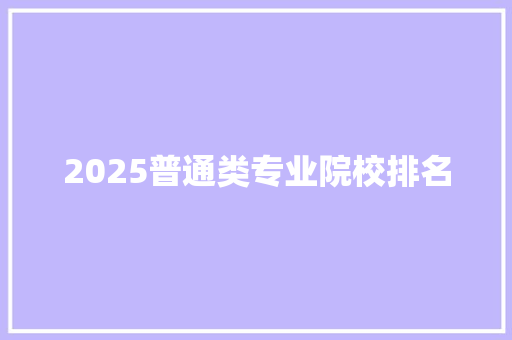 2025普通类专业院校排名