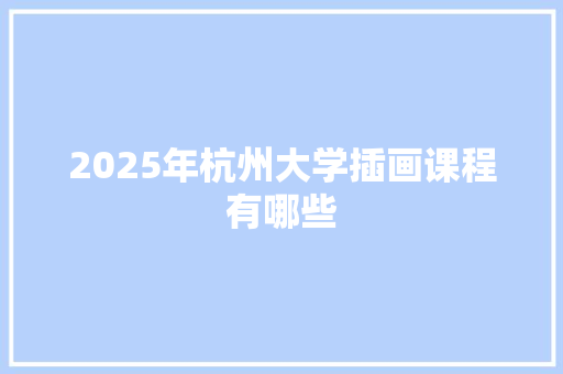 2025年杭州大学插画课程有哪些