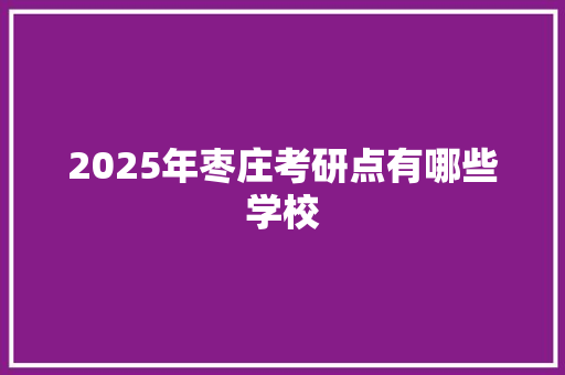 2025年枣庄考研点有哪些学校