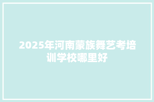 2025年河南蒙族舞艺考培训学校哪里好