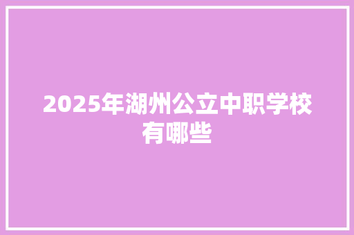 2025年湖州公立中职学校有哪些