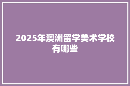 2025年澳洲留学美术学校有哪些