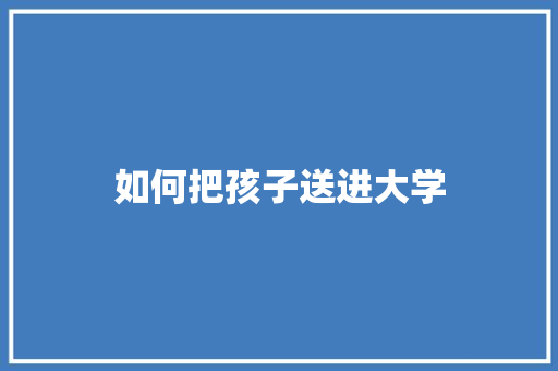 如何把孩子送进大学