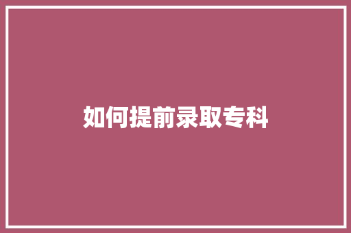 如何提前录取专科