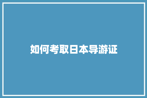 如何考取日本导游证