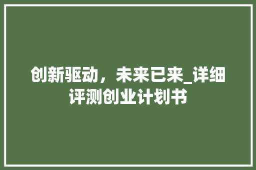 创新驱动，未来已来_详细评测创业计划书
