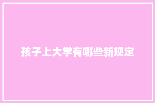 孩子上大学有哪些新规定