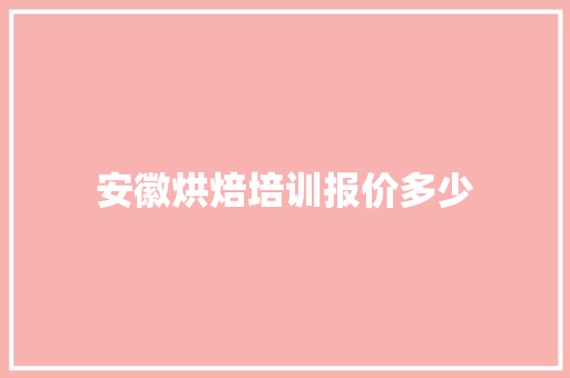 安徽烘焙培训报价多少