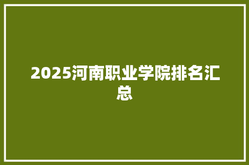 2025河南职业学院排名汇总