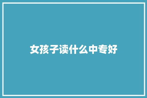 女孩子读什么中专好