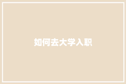 如何去大学入职