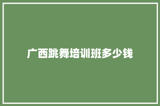 广西跳舞培训班多少钱