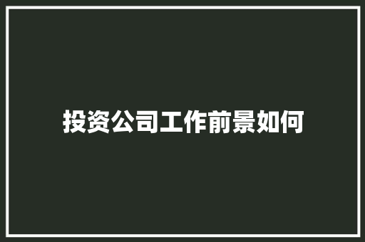 投资公司工作前景如何