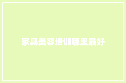 家具美容培训哪里最好