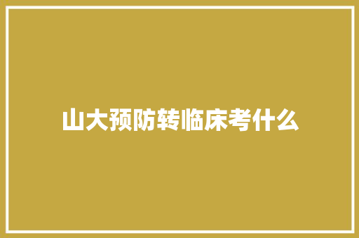山大预防转临床考什么