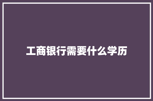 工商银行需要什么学历