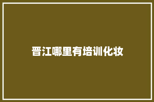 晋江哪里有培训化妆