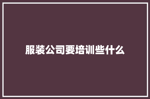 服装公司要培训些什么