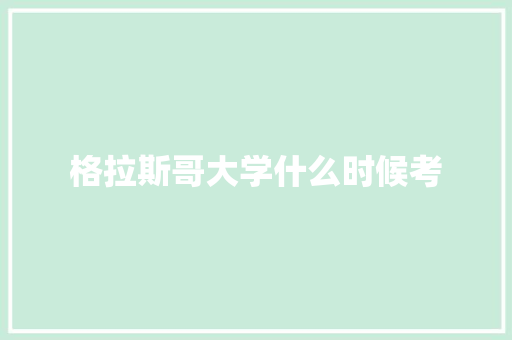 格拉斯哥大学什么时候考 诗词佳句