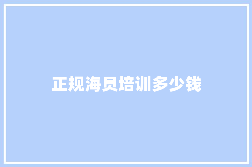 正规海员培训多少钱