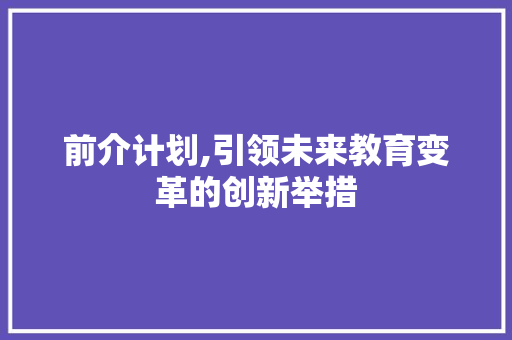 前介计划,引领未来教育变革的创新举措