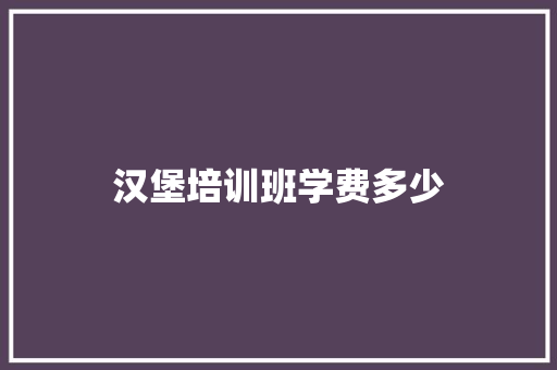 汉堡培训班学费多少
