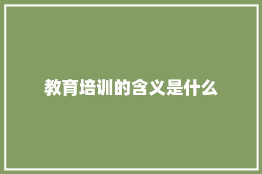 教育培训的含义是什么 反义词汇