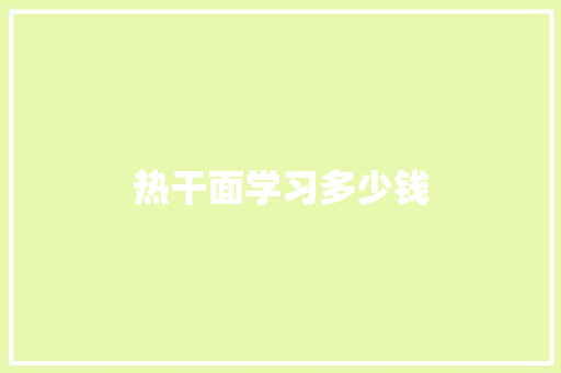 热干面学习多少钱