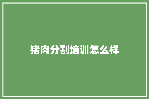 猪肉分割培训怎么样