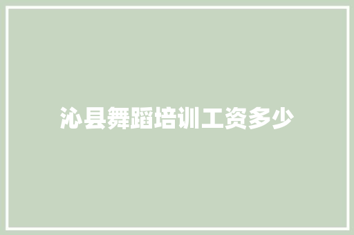 沁县舞蹈培训工资多少