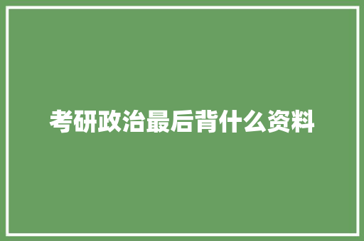 考研政治最后背什么资料