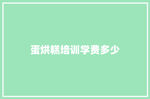 蛋烘糕培训学费多少