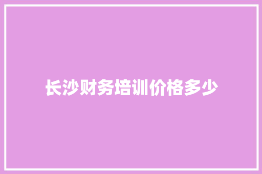 长沙财务培训价格多少