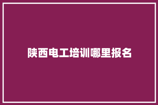 陕西电工培训哪里报名