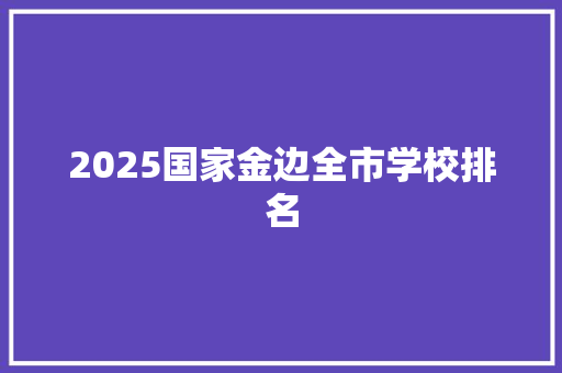 2025国家金边全市学校排名