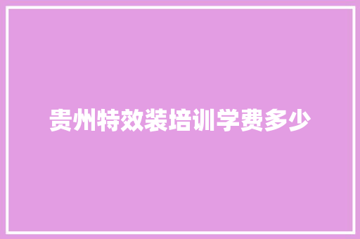 贵州特效装培训学费多少
