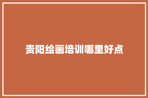 贵阳绘画培训哪里好点