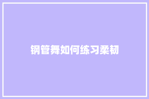 钢管舞如何练习柔韧